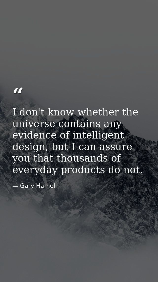 I don't know whether the universe contains any evidence of intelligent design, but I can assure you that thousands of ev — Gary Hamel