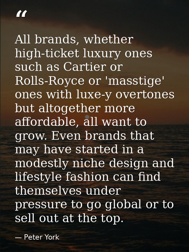 All brands, whether high-ticket luxury ones such as Cartier or Rolls-Royce or 'masstige' ones with luxe-y overtones but  — Peter York