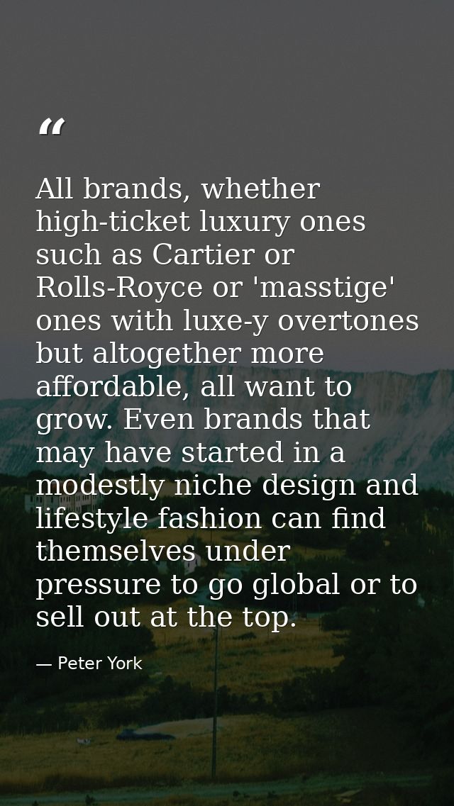 All brands, whether high-ticket luxury ones such as Cartier or Rolls-Royce or 'masstige' ones with luxe-y overtones but  — Peter York