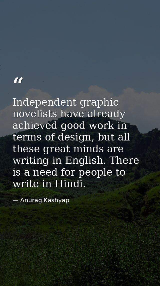 Independent graphic novelists have already achieved good work in terms of design, but all these great minds are writing  — Anurag Kashyap