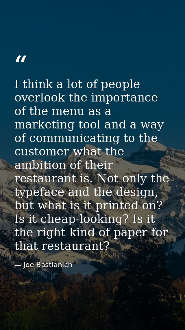 I think a lot of people overlook the importance of the menu as a marketing tool and a way of communicating to the custom — Joe Bastianich