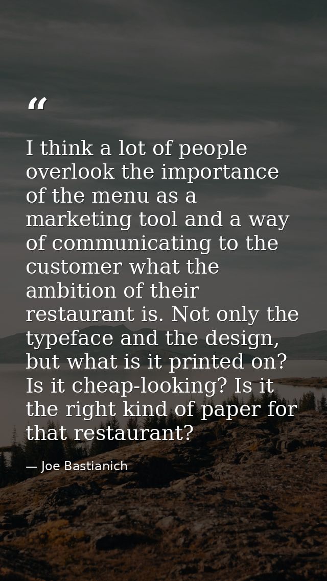 I think a lot of people overlook the importance of the menu as a marketing tool and a way of communicating to the custom — Joe Bastianich
