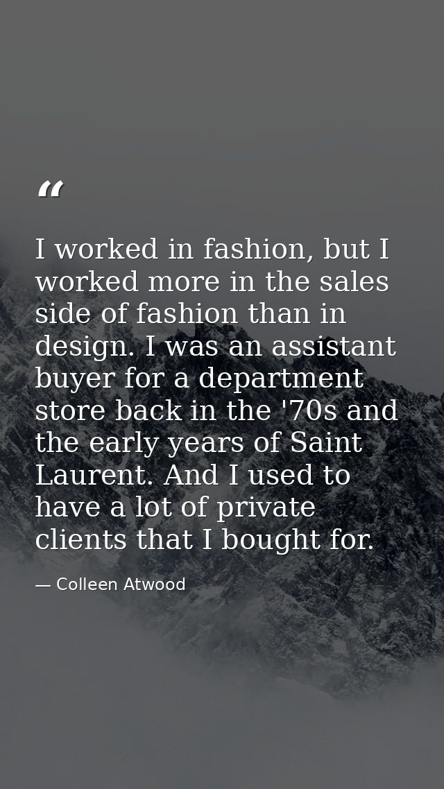 I worked in fashion, but I worked more in the sales side of fashion than in design. I was an assistant buyer for a depar — Colleen Atwood