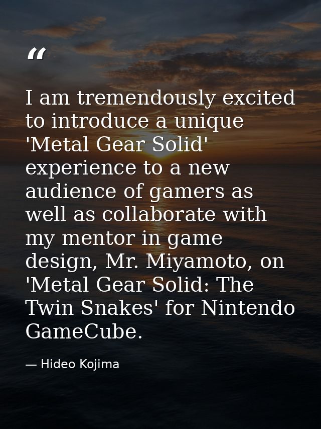 I am tremendously excited to introduce a unique 'Metal Gear Solid' experience to a new audience of gamers as well as col — Hideo Kojima