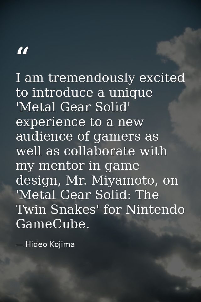 I am tremendously excited to introduce a unique 'Metal Gear Solid' experience to a new audience of gamers as well as col — Hideo Kojima