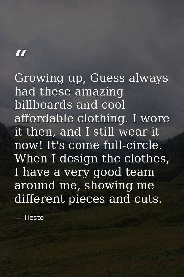 Growing up, Guess always had these amazing billboards and cool affordable clothing. I wore it then, and I still wear it  — Tiesto