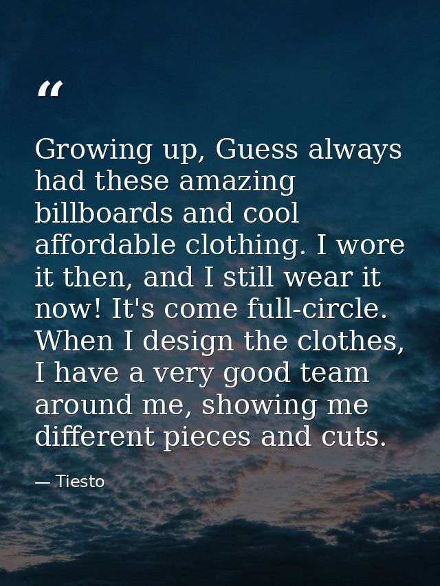Growing up, Guess always had these amazing billboards and cool affordable clothing. I wore it then, and I still wear it  — Tiesto
