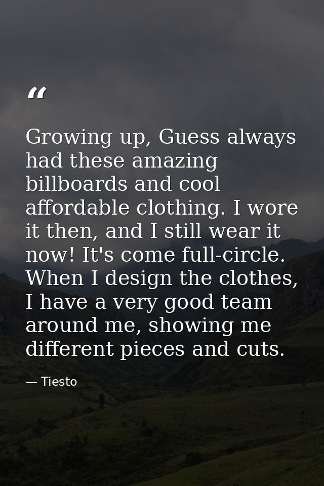 Growing up, Guess always had these amazing billboards and cool affordable clothing. I wore it then, and I still wear it  — Tiesto