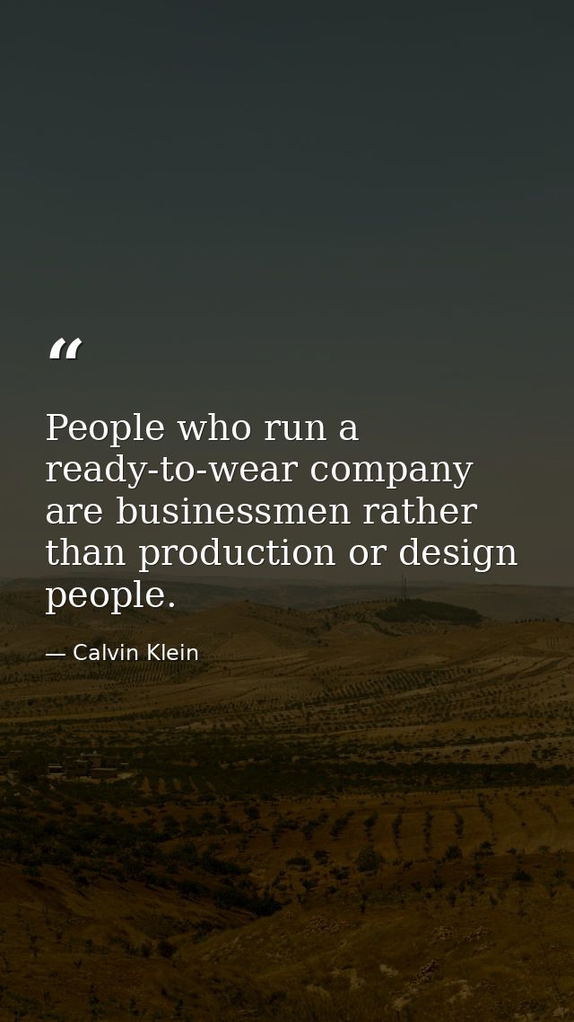 People who run a ready-to-wear company are businessmen rather than production or design people. — Calvin Klein