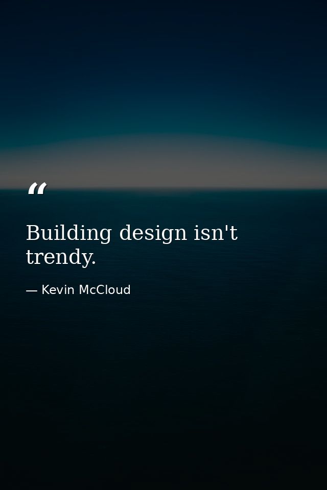 Building design isn't trendy. — Kevin McCloud