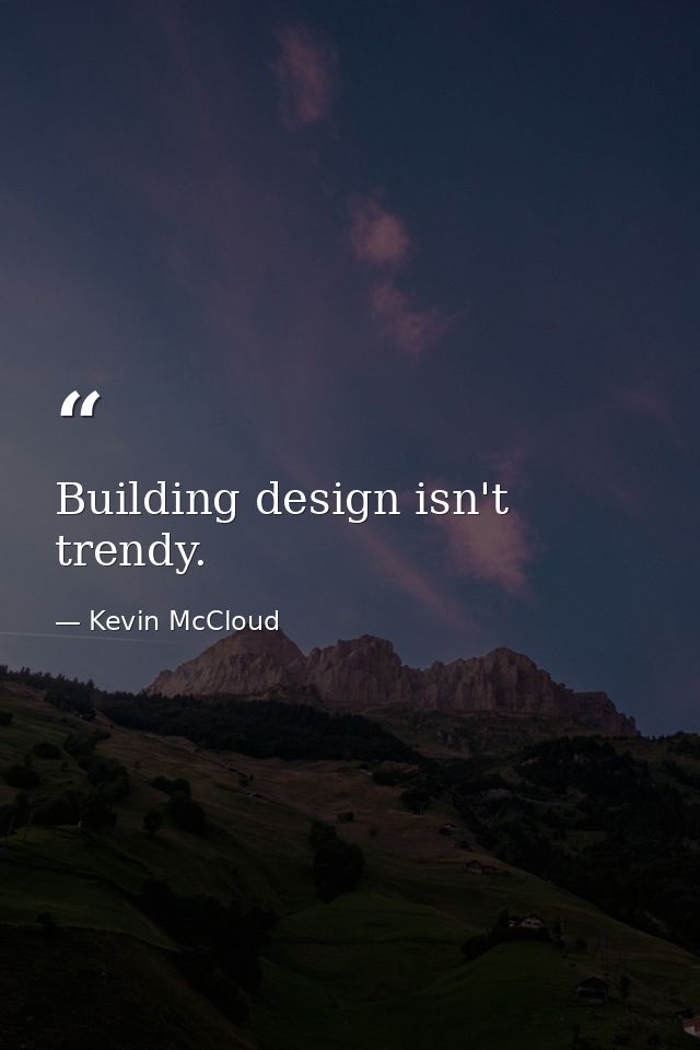 Building design isn't trendy. — Kevin McCloud