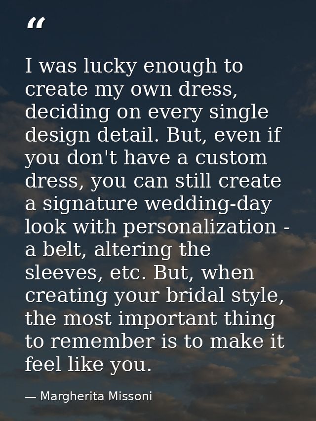 I was lucky enough to create my own dress, deciding on every single design detail. But, even if you don't have a custom  — Margherita Missoni
