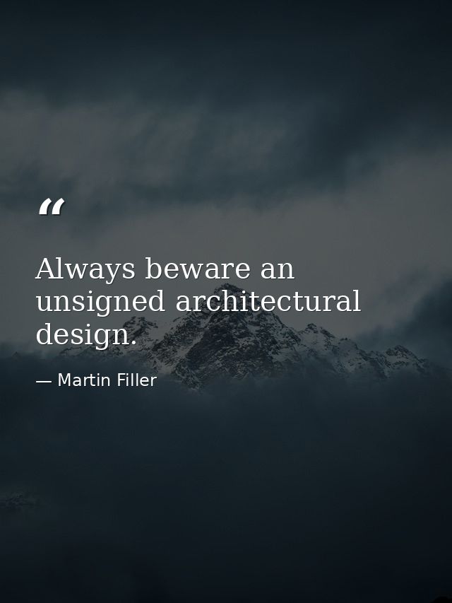 Always beware an unsigned architectural design. — Martin Filler