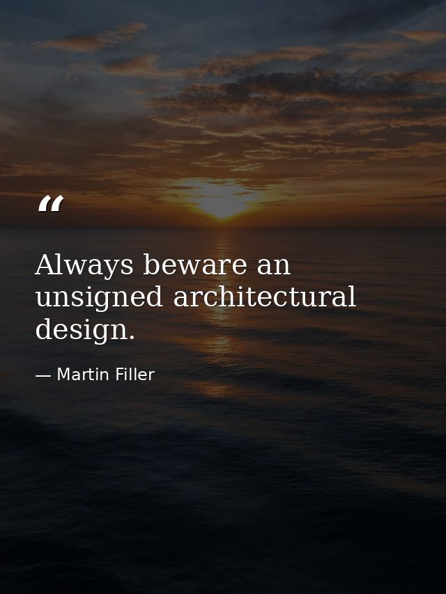 Always beware an unsigned architectural design. — Martin Filler