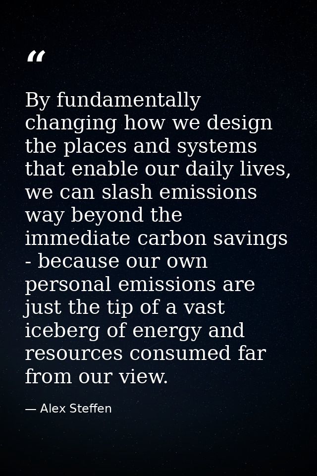 By fundamentally changing how we design the places and systems that enable our daily lives, we can slash emissions way b — Alex Steffen