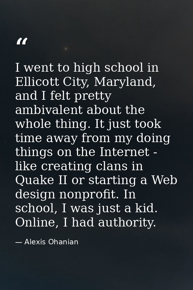 I went to high school in Ellicott City, Maryland, and I felt pretty ambivalent about the whole thing. It just took time  — Alexis Ohanian