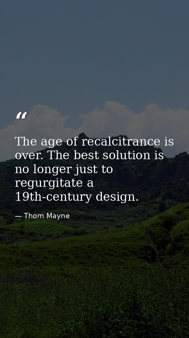The age of recalcitrance is over. The best solution is no longer just to regurgitate a 19th-century design. — Thom Mayne