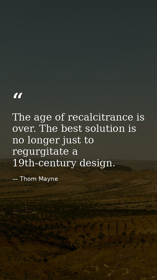 The age of recalcitrance is over. The best solution is no longer just to regurgitate a 19th-century design. — Thom Mayne