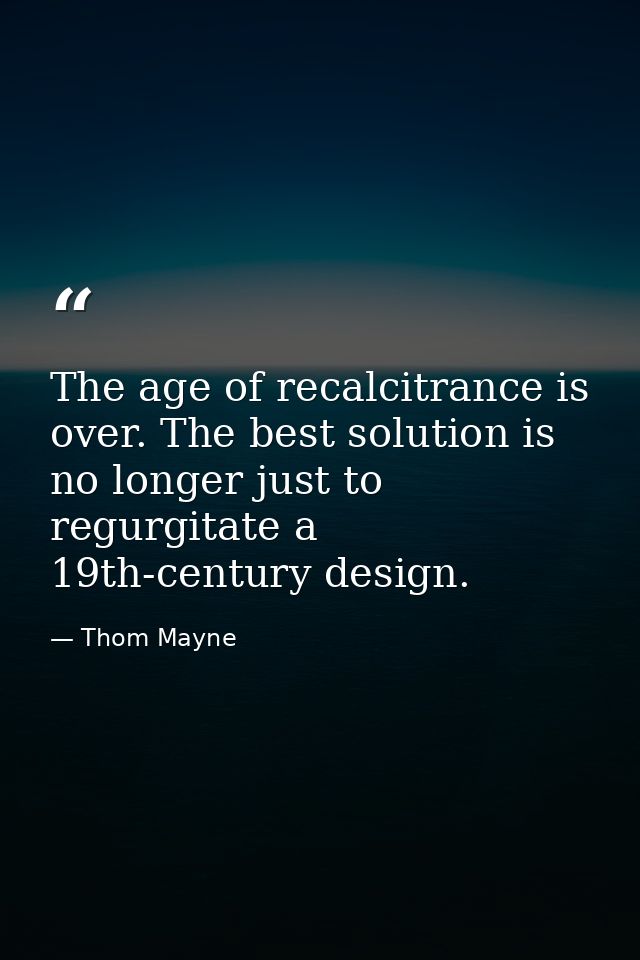 The age of recalcitrance is over. The best solution is no longer just to regurgitate a 19th-century design. — Thom Mayne