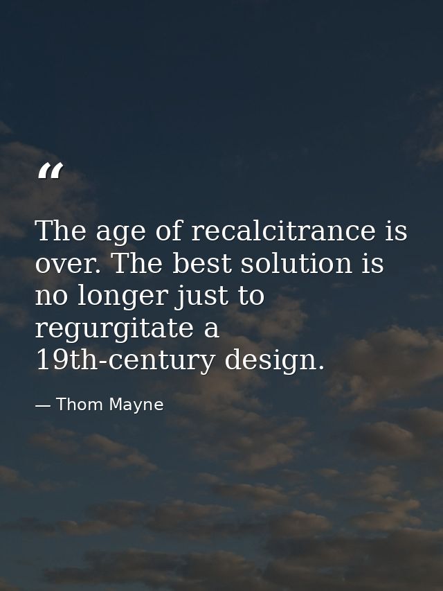 The age of recalcitrance is over. The best solution is no longer just to regurgitate a 19th-century design. — Thom Mayne
