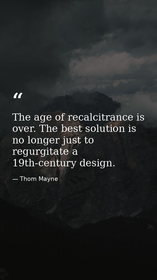 The age of recalcitrance is over. The best solution is no longer just to regurgitate a 19th-century design. — Thom Mayne