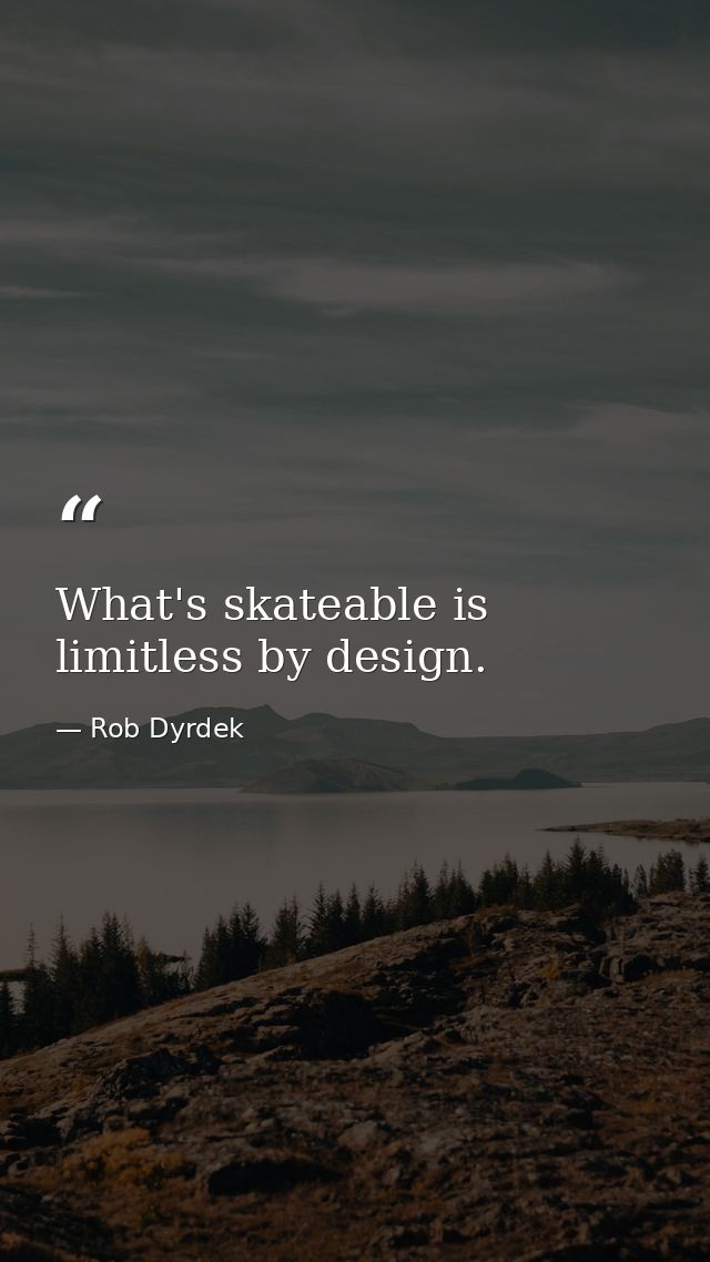 What's skateable is limitless by design. — Rob Dyrdek
