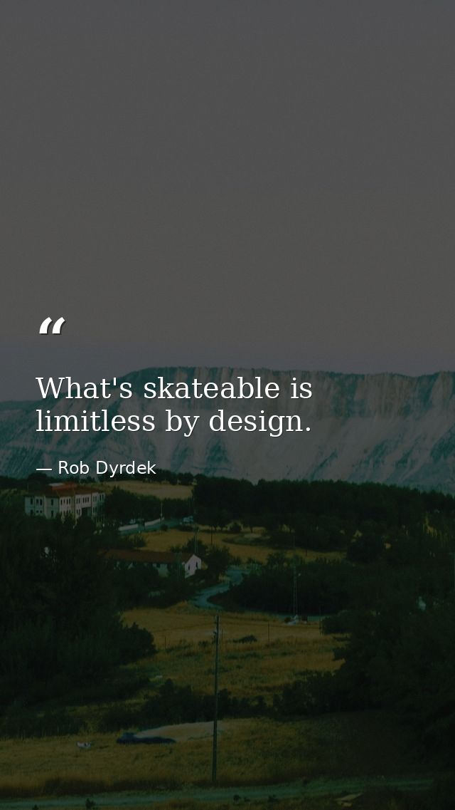 What's skateable is limitless by design. — Rob Dyrdek