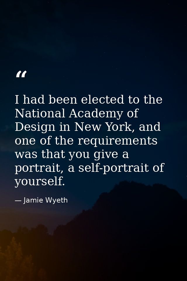 I had been elected to the National Academy of Design in New York, and one of the requirements was that you give a portra — Jamie Wyeth