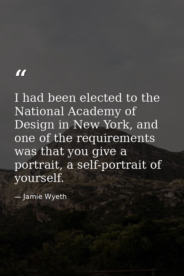 I had been elected to the National Academy of Design in New York, and one of the requirements was that you give a portra — Jamie Wyeth