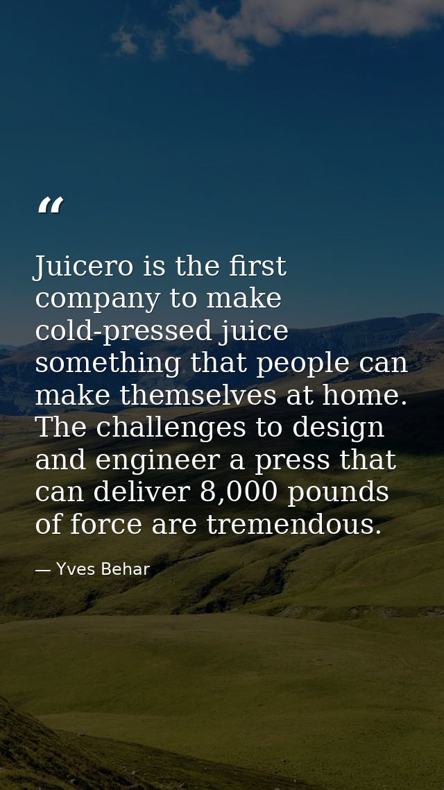 Juicero is the first company to make cold-pressed juice something that people can make themselves at home. The challenge — Yves Behar