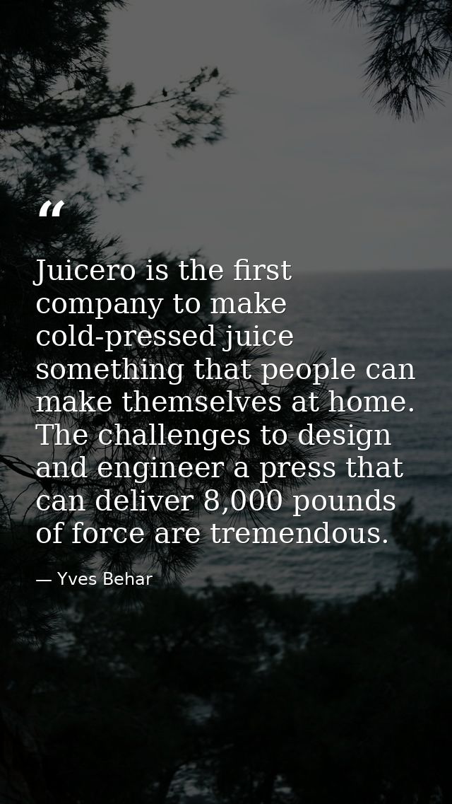 Juicero is the first company to make cold-pressed juice something that people can make themselves at home. The challenge — Yves Behar