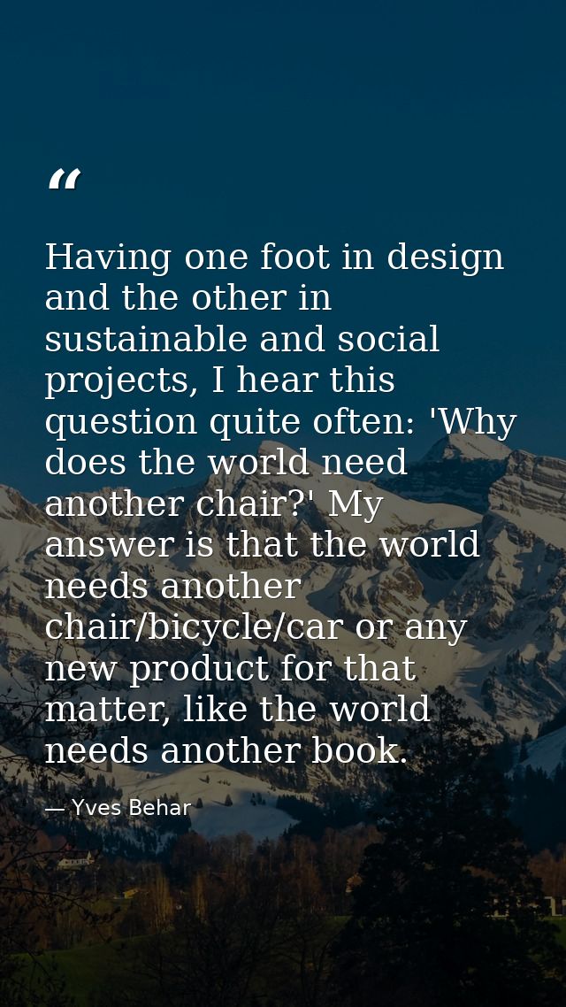 Having one foot in design and the other in sustainable and social projects, I hear this question quite often: 'Why does  — Yves Behar