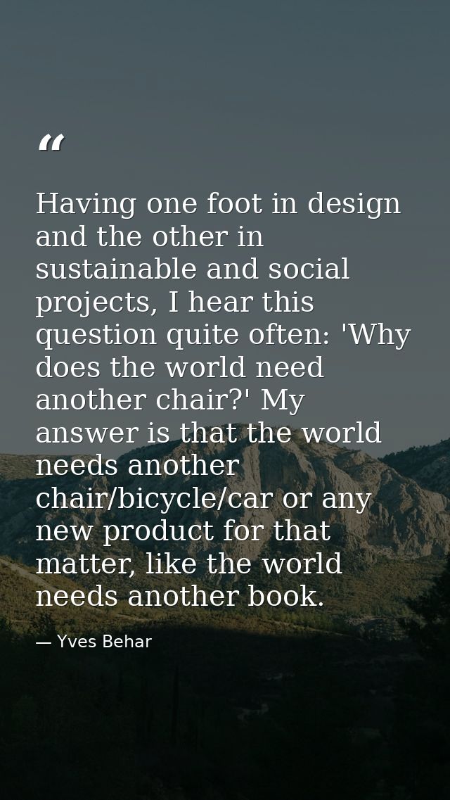 Having one foot in design and the other in sustainable and social projects, I hear this question quite often: 'Why does  — Yves Behar
