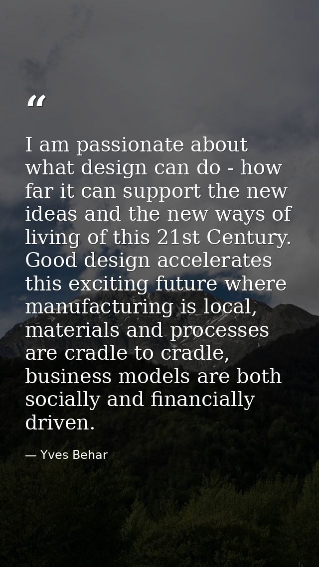 I am passionate about what design can do - how far it can support the new ideas and the new ways of living of this 21st  — Yves Behar
