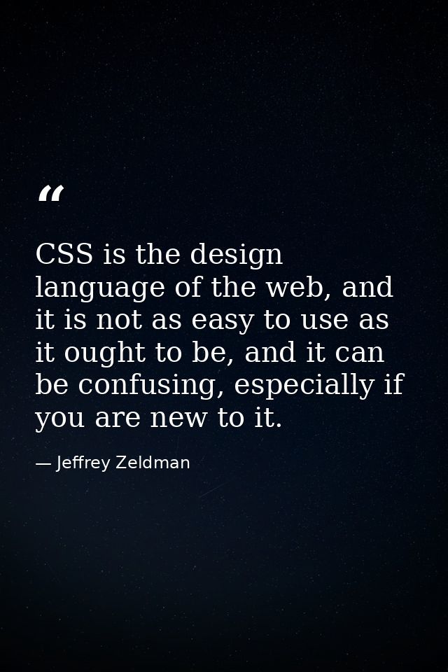CSS is the design language of the web, and it is not as easy to use as it ought to be, and it can be confusing, especial — Jeffrey Zeldman
