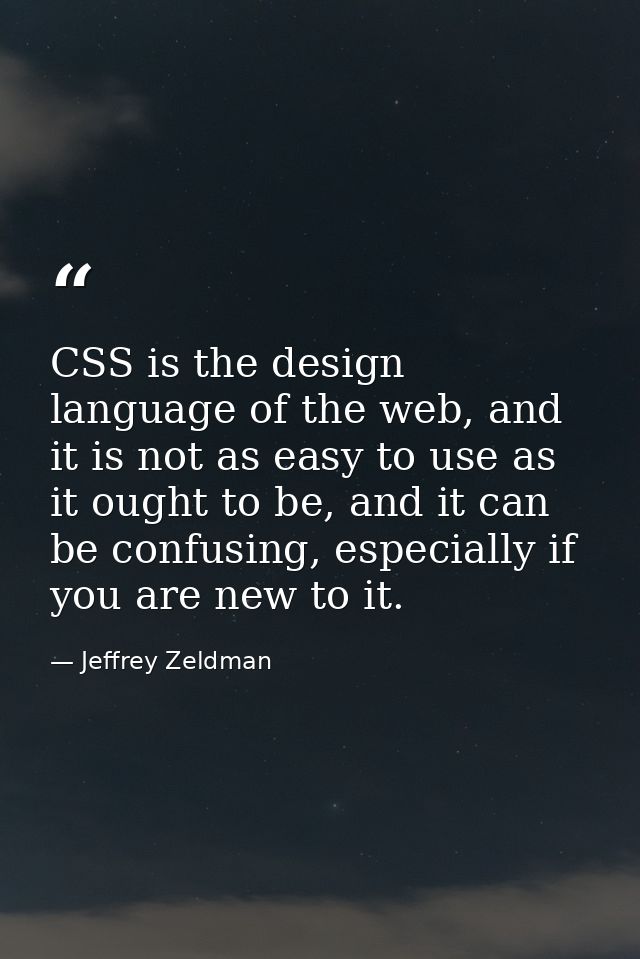 CSS is the design language of the web, and it is not as easy to use as it ought to be, and it can be confusing, especial — Jeffrey Zeldman