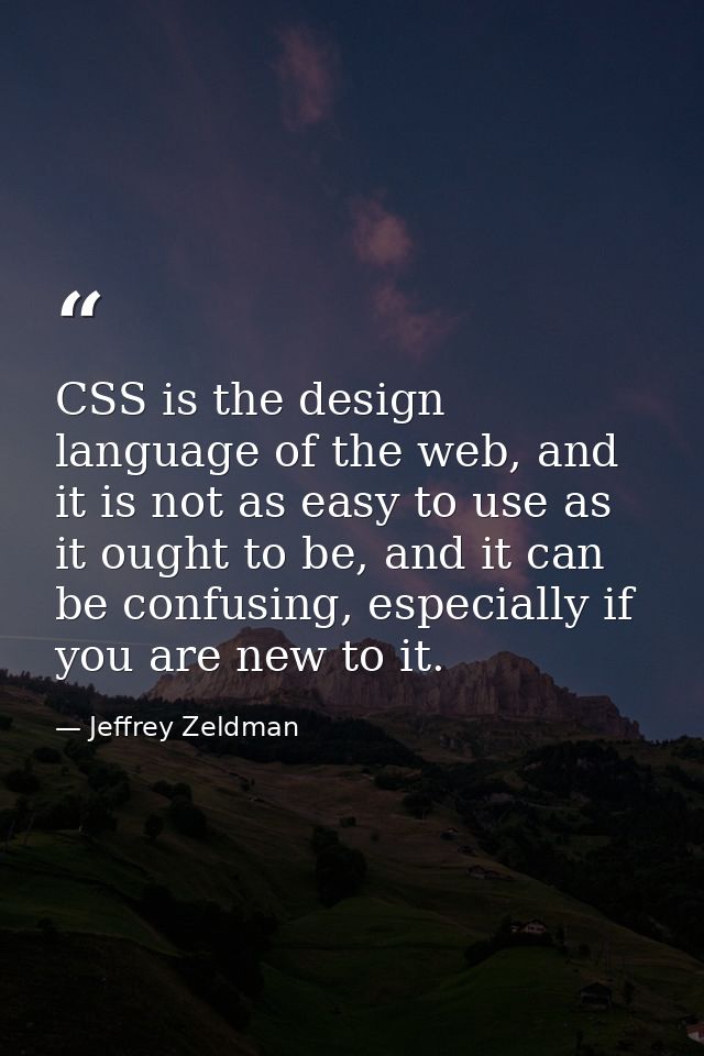 CSS is the design language of the web, and it is not as easy to use as it ought to be, and it can be confusing, especial — Jeffrey Zeldman