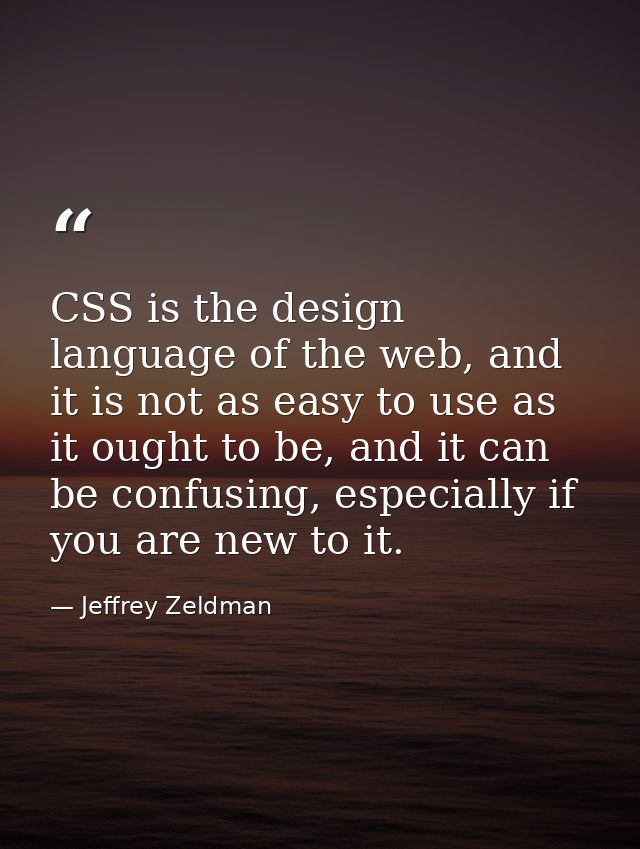 CSS is the design language of the web, and it is not as easy to use as it ought to be, and it can be confusing, especial — Jeffrey Zeldman