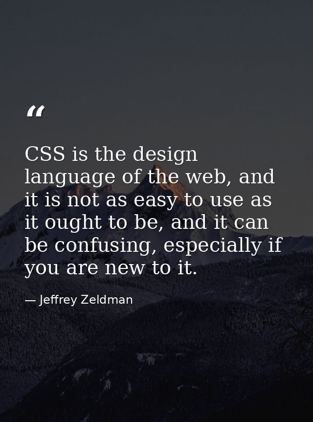 CSS is the design language of the web, and it is not as easy to use as it ought to be, and it can be confusing, especial — Jeffrey Zeldman