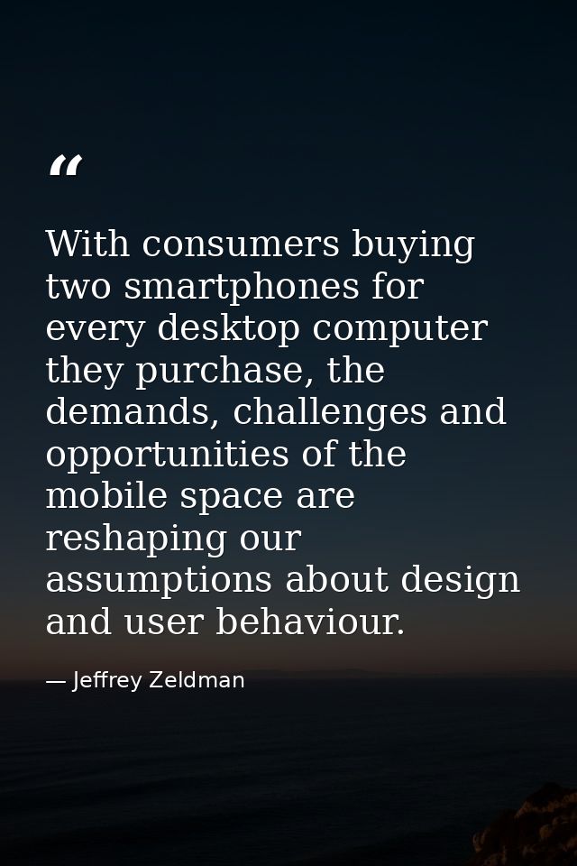 With consumers buying two smartphones for every desktop computer they purchase, the demands, challenges and opportunitie — Jeffrey Zeldman