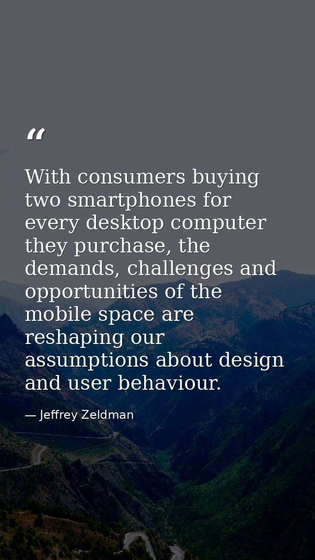 With consumers buying two smartphones for every desktop computer they purchase, the demands, challenges and opportunitie — Jeffrey Zeldman