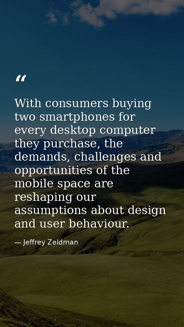 With consumers buying two smartphones for every desktop computer they purchase, the demands, challenges and opportunitie — Jeffrey Zeldman