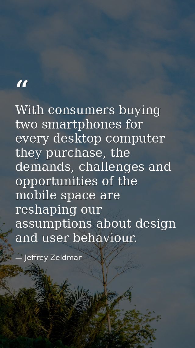 With consumers buying two smartphones for every desktop computer they purchase, the demands, challenges and opportunitie — Jeffrey Zeldman