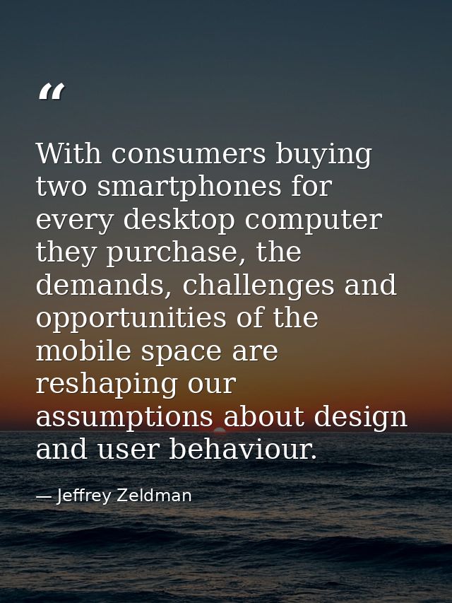 With consumers buying two smartphones for every desktop computer they purchase, the demands, challenges and opportunitie — Jeffrey Zeldman