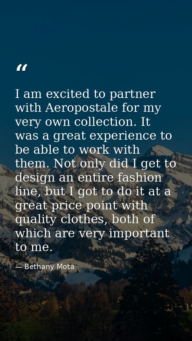 I am excited to partner with Aeropostale for my very own collection. It was a great experience to be able to work with t — Bethany Mota