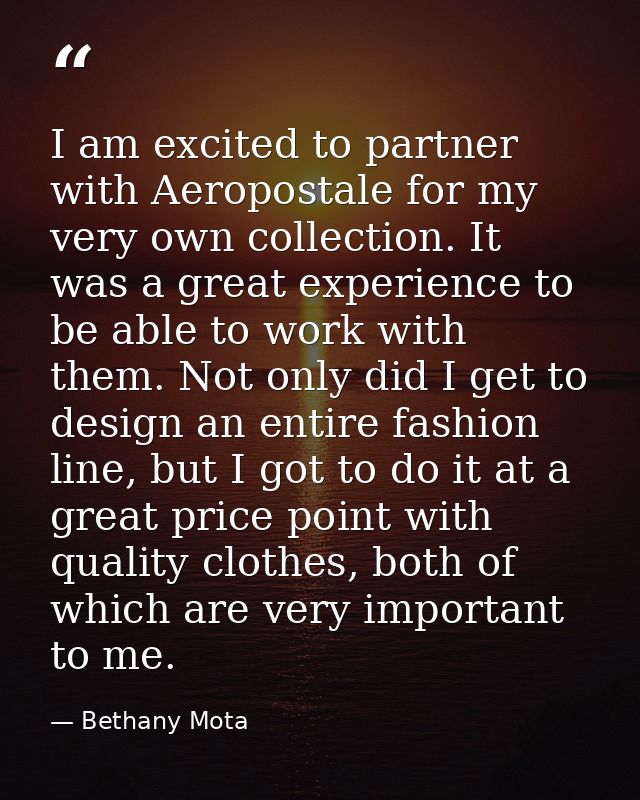 I am excited to partner with Aeropostale for my very own collection. It was a great experience to be able to work with t — Bethany Mota
