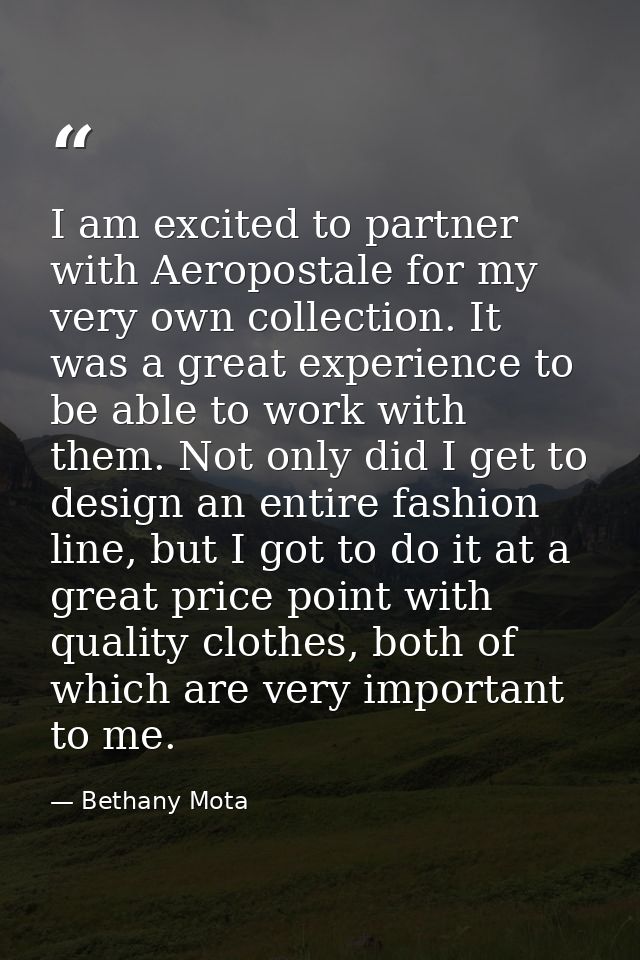 I am excited to partner with Aeropostale for my very own collection. It was a great experience to be able to work with t — Bethany Mota