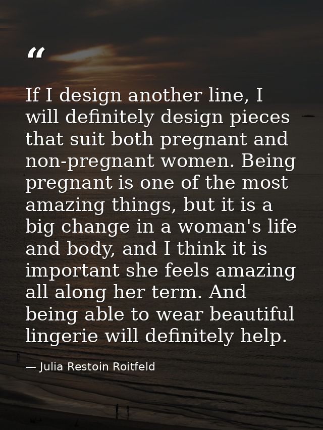 If I design another line, I will definitely design pieces that suit both pregnant and non-pregnant women. Being pregnant — Julia Restoin Roitfeld