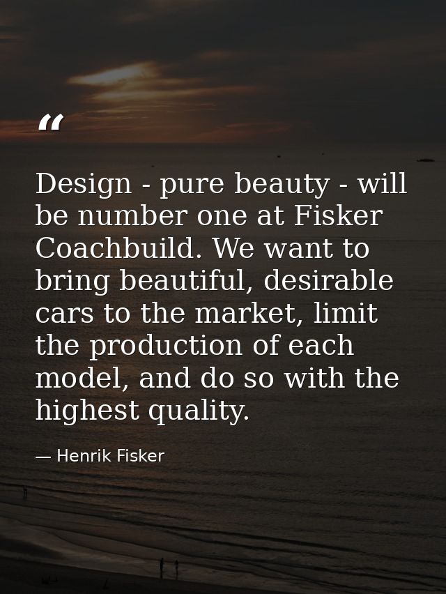 Design - pure beauty - will be number one at Fisker Coachbuild. We want to bring beautiful, desirable cars to the market — Henrik Fisker