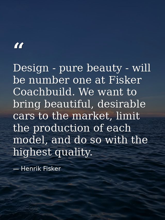 Design - pure beauty - will be number one at Fisker Coachbuild. We want to bring beautiful, desirable cars to the market — Henrik Fisker